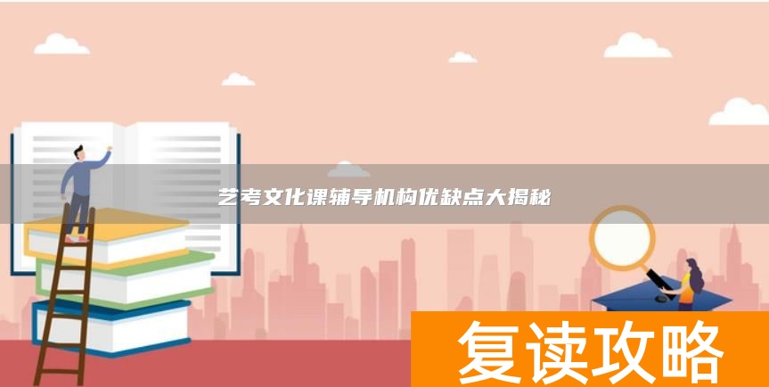 艺考文化课辅导机构优缺点大揭秘
