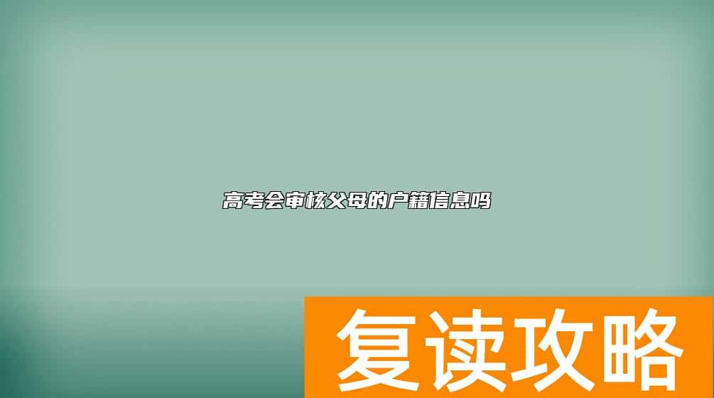 高考会审核父母的户籍信息吗